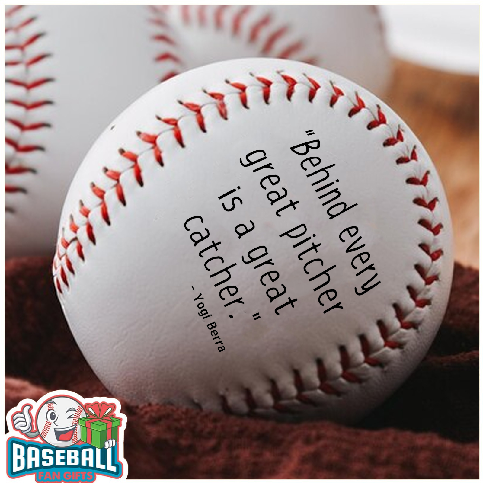 "Behind every great pitcher is a great catcher." - Yogi Berra